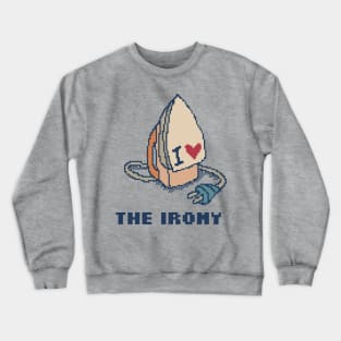 I Love The Irony Crewneck Sweatshirt